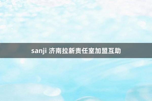sanji 济南拉新责任室加盟互助