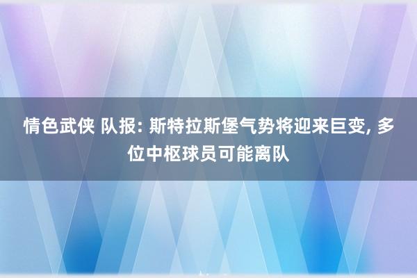情色武侠 队报: 斯特拉斯堡气势将迎来巨变， 多位中枢球员可能离队