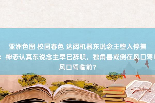 亚洲色图 校园春色 达闼机器东说念主堕入停摆危急：神态认真东说念主早已辞职，独角兽或倒在风口驾临前？